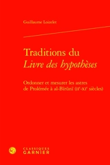 Traditions du Livre des hypothèses : ordonner et mesurer les astres de Ptolémée à al-Biruni (IIe-XIe siècles) - Guillaume Loizelet