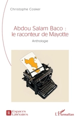 Abdou Salam Baco : le raconteur de Mayotte : anthologie - Abdou Salam Baco