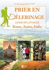 Prier en pèlerinage : guide de liturgie : Rome, Assise, Italie - Dominique Joly