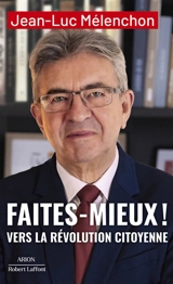 Faites mieux ! : vers la révolution citoyenne - Jean-Luc Mélenchon