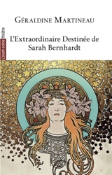 Avant-scène théâtre (L'), n° 1560. L'extraordinaire destinée de Sarah Bernhardt - Géraldine Martineau