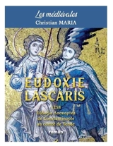 Eudoxie Lascaris : 1258 : de Constantinople au comté de Tende - Christian Maria