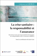 La crise sanitaire : la responsabilité et l'assurance : recueil des travaux du Groupe de recherche européen sur la responsabilité civile et l'assurance (Grerca) - Groupe de recherche européen sur la responsabilité civile et l'assurance