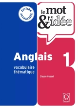 Le mot & l'idée, anglais 1 : vocabulaire thématique - Claude Gosset