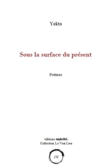 Sous la surface du présent : poèmes - Yekta