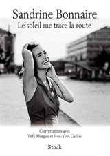 Le soleil me trace la route : conversations avec Tiffy Morgue et Jean-Yves Gaillac - Sandrine Bonnaire