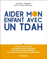 Aider mon enfant avec un TDAH : ce qu'il faut savoir, les connaissances récentes, les conceptions erronées, les stratégies éducatives appropriées - Michel Bader