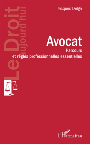 Avocat : parcours et règles professionnelles essentielles - Jacques Delga