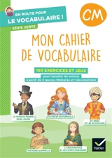 Mon cahier de vocabulaire : 160 exercices et jeux pour travailler les notions à partir de 4 oeuvres littéraires et 1 documentaire : CM - Delphine Onillon