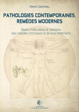 Pathologies contemporaines, remèdes modernes : bases moléculaires et cellulaires des maladies chroniques et de leurs traitements - Alexis Gautreau