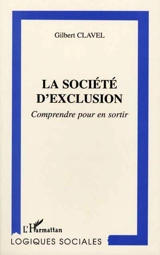 La société d'exclusion : comprendre pour en sortir - Gilbert Clavel
