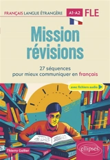 Mission révisions : 27 séquences pour mieux communiquer en français : FLE, français langue étrangère, A1-A2 - Thierry Gallier