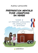 Préparation mentale pour champions en herbe. Vol. 2. Le premier concours de Charlotte et Mystère - Audrey Lamourelle