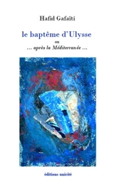 Le baptême d'Ulysse ou... Après la Méditerranée... - Hafid Gafaïti