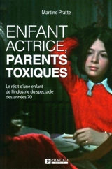 Enfant actrice, parents toxiques : le récit d'une enfant de l'industrie du spectacle des années 70 - Pratte, Martine