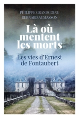 Là où mentent les morts : les vies d'Ernest de Fontaubert : récit historique - Philippe Grandcoing