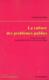 La culture des problèmes publics : l'alcool au volant : la production d'un ordre symbolique - Joseph R. Gusfield