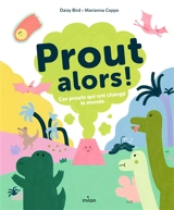 Prout alors ! : ces prouts qui ont changé le monde - Daisy Bird