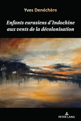 Enfants eurasiens d'Indochine aux vents de la décolonisation - Yves Denéchère
