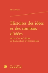 Histoire des idées et des combats d'idées aux XIVe et XVe siècles, de Raman Lull à Thomas More - Henri Weber