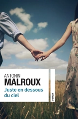 Juste en dessous du ciel - Antonin Malroux