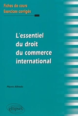 L'essentiel du droit du commerce international : fiches de cours et exercices corrigés - Pierre Alfredo