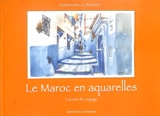 Le Maroc en aquarelles : carnet de voyage : Fez, Meknès, Chefchaouen - Emmanuelle Brunet