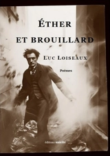 Ether et brouillard : poèmes - Luc Loiseaux