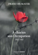 A chacun son Occupation : 1942-1945 - François Mayer