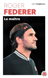 Roger Federer : le maître - Mark Hodgkinson