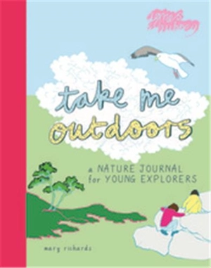 Take Me Outdoors A Nature Journal for Young Explorers - Mary Richards