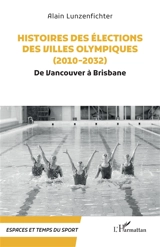 Histoire des élections des villes olympiques. 2010-2032 : de Vancouver à Brisbane - Alain Lunzenfichter