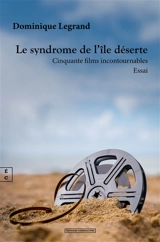 Le syndrome de l'île déserte : cinquante films incontournables : essai - Dominique Legrand