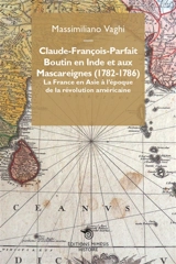 Claude-François-Parfait Boutin en Inde et aux Mascareignes (1782-1786) : la France en Asie à l'époque de la révolution américaine - Massimiliano Vaghi