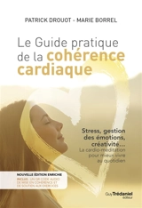 Le guide pratique de la cohérence cardiaque : stress, gestion des émotions, créativité... la cardio-méditation pour mieux vivre au quotidien - Patrick Drouot