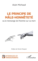 Le principe de mâle-honnêteté ou Le mensonge de l'homme sur sa mort - Alain Michaud