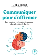 Communiquer pour s'affirmer : osez exprimer vos besoins et vos valeurs grâce à la méthode Gordon - Linda Adams
