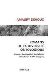 Romans de la diversité ontologique : Répertoire d’anthropoïesis dans la fiction internationale, de 1975 à nos jours - Amaury Dehoux