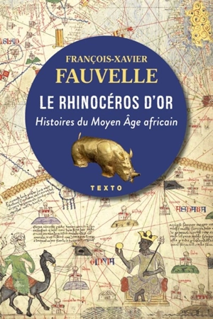 Le rhinocéros d'or : histoires du Moyen Age africain - François-Xavier Fauvelle-Aymar
