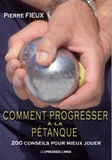 Comment progresser à la pétanque : 200 conseils pour mieux jouer - Pierre Fieux