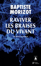Raviver les braises du vivant : un front commun : essai - Baptiste Morizot