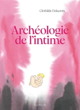 Archéologie de l'intime - Clothilde Delacroix