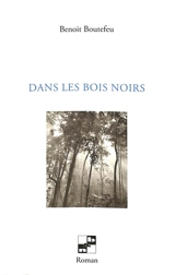 Dans les bois noirs - Benoît Boutefeu