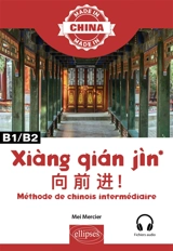 Xiàng qian jin : méthode de chinois intermédiaire : B1, B2 - Mei Mercier