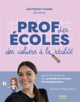 Prof des écoles : des cahiers à la réalité : dans les coulisses des premières années d'enseignement - Yvanne Brachotte