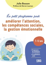 Le petit programme pour améliorer l'attention, les compétences sociales, la gestion émotionnelle : 7-12 ans - Julie Bosson