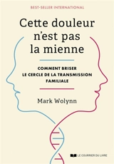 Cette douleur n'est pas la mienne : comment briser le cercle de la transmission familiale - Mark Wolynn