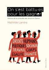 On s'est battu.es pour les gagner : histoire de la conquête des droits en France - Mathilde Larrère