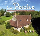 Le Perche : Histoire, patrimoine, art de vivre - Pascal Le Rest