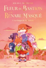Fleur de Bastion et le renard masqué. Vol. 1. Les loups de Hurlebois - Jolan C. Bertrand